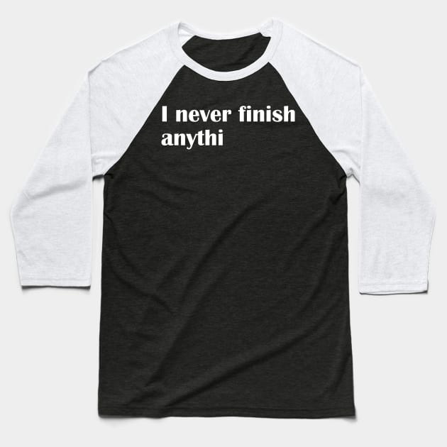 I never finish anything Baseball T-Shirt by lowercasev